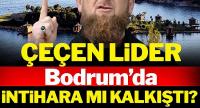 Çeçen lider Bodrum'da intihara mı kalkıştı?
