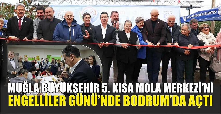 Büyükşehir 5. Kısa Mola Merkezi’ni Engelliler Günü’nde Bodrum’da Açtı