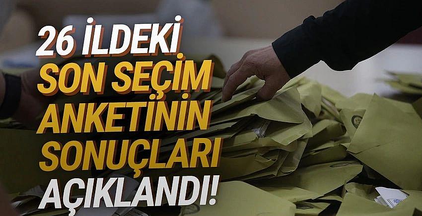 26 ildeki son seçim anketi açıklandı