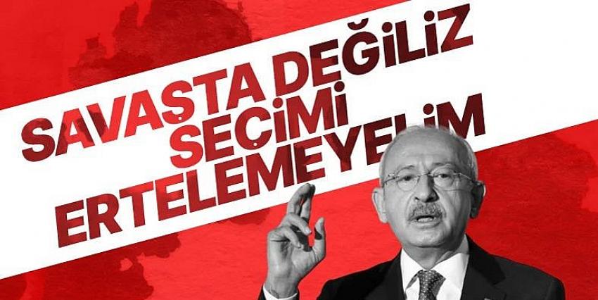 Kemal Kılıçdaroğlu seçim erteleme fikriyle ilgili tavrını açıkladı