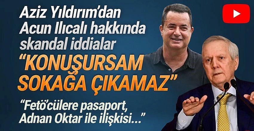 Aziz Yıldırım'dan Acun Ilıcalı'ya FETÖ ve Adnan Oktar suçlaması