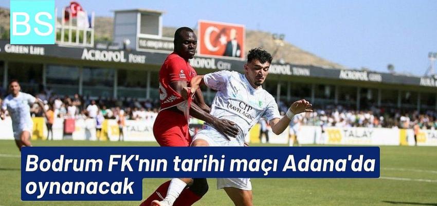 Bodrum FK'nın tarihi maçı Adana'da oynanacak
