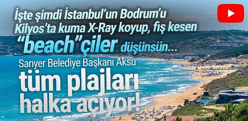 Sarıyer Belediye Başkanı Aksu: ''Tüm plajlarımız komşularımıza ücretsiz olacak'