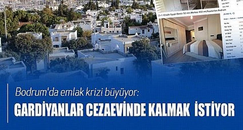 Bodrum'da emlak krizi büyüyor: Gardiyanlar cezaevinde kalmak  istiyor