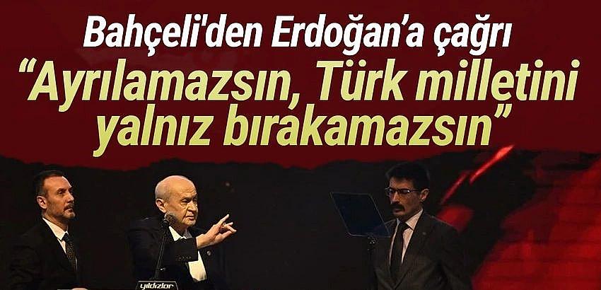 Bahçeli'den Cumhurbaşkanı Erdoğan'a: Türk milletini yalnız bırakamazsın, ayrılamazsın 