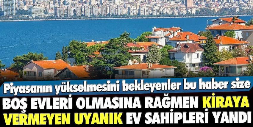 Boş evleri olmasına rağmen kiraya vermeyen uyanık ev sahipleri yandı