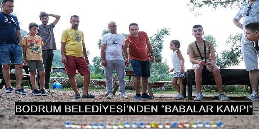 BODRUM BELEDİYESİ’NDEN “BABALAR KAMPI”