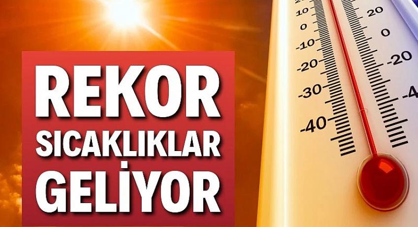Rekor sıcaklıklar geliyor