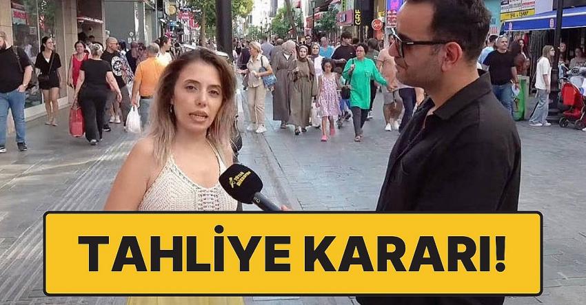 Sokak röportajındaki sözleri nedeniyle tutuklanan Dilruba tahliye edildi