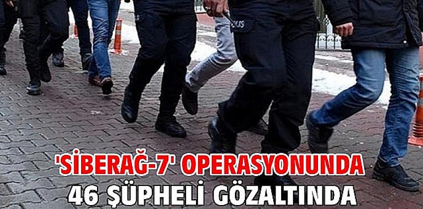 Siber suçlardan aranan 46 şüpheli gözaltında