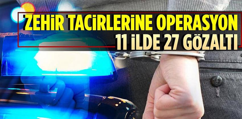 Zehir tacirlerine 11 ilde operasyon: 1,1 ton uyuşturucu ele geçirildi