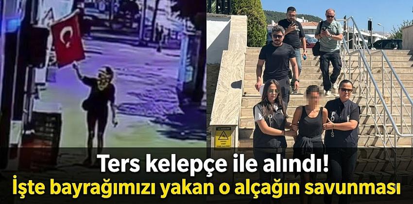 Ters kelepçe ile alındı! İşte bayrağımızı yakan o alçağın savunması