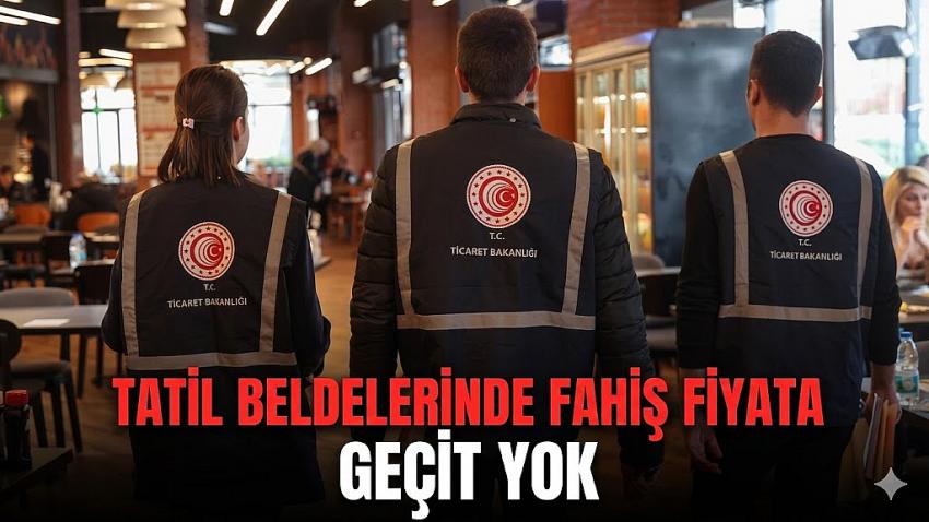 Tatil beldelerinde fahiş fiyata geçit yok