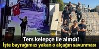 Ters kelepçe ile alındı! İşte bayrağımızı yakan o alçağın savunması