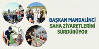 Başkan Mandalinci, Saha Ziyaretlerini Sürdürüyor