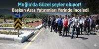 Muğla'da Güzel şeyler oluyor! Başkan Aras Yatırımları Yerinde İnceledi