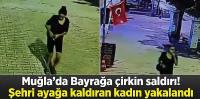Muğla'da Bayrağa çirkin saldırı! Şehri ayağa kaldıran kadın yakalandı